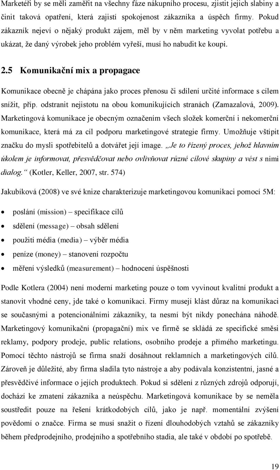 5 Komunikační mix a propagace Komunikace obecně je chápána jako proces přenosu či sdílení určité informace s cílem sníţit, příp. odstranit nejistotu na obou komunikujících stranách (Zamazalová, 2009).