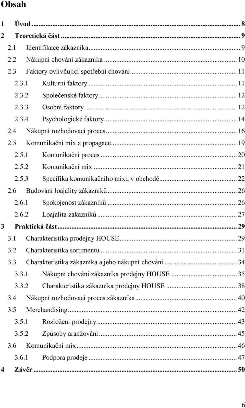 .. 21 2.5.3 Specifika komunikačního mixu v obchodě... 22 2.6 Budování loajality zákazníků... 26 2.6.1 Spokojenost zákazníků... 26 2.6.2 Loajalita zákazníků... 27 3 Praktická část... 29 3.