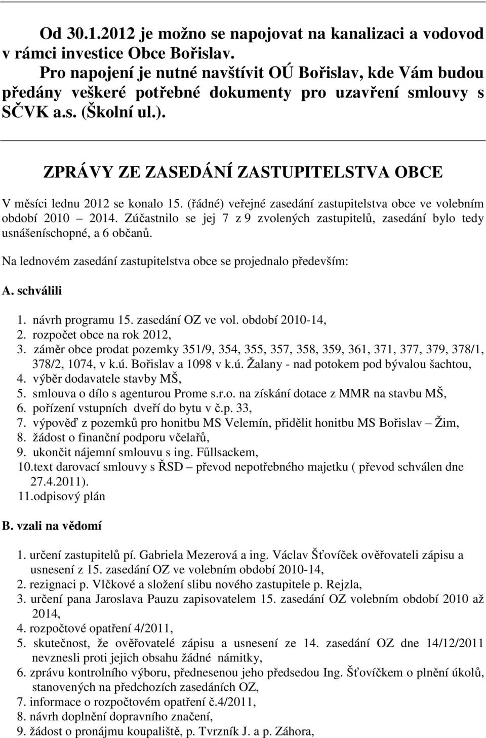 ZPRÁVY ZE ZASEDÁNÍ ZASTUPITELSTVA OBCE V měsíci lednu 2012 se konalo 15. (řádné) veřejné zasedání zastupitelstva obce ve volebním období 2010 2014.