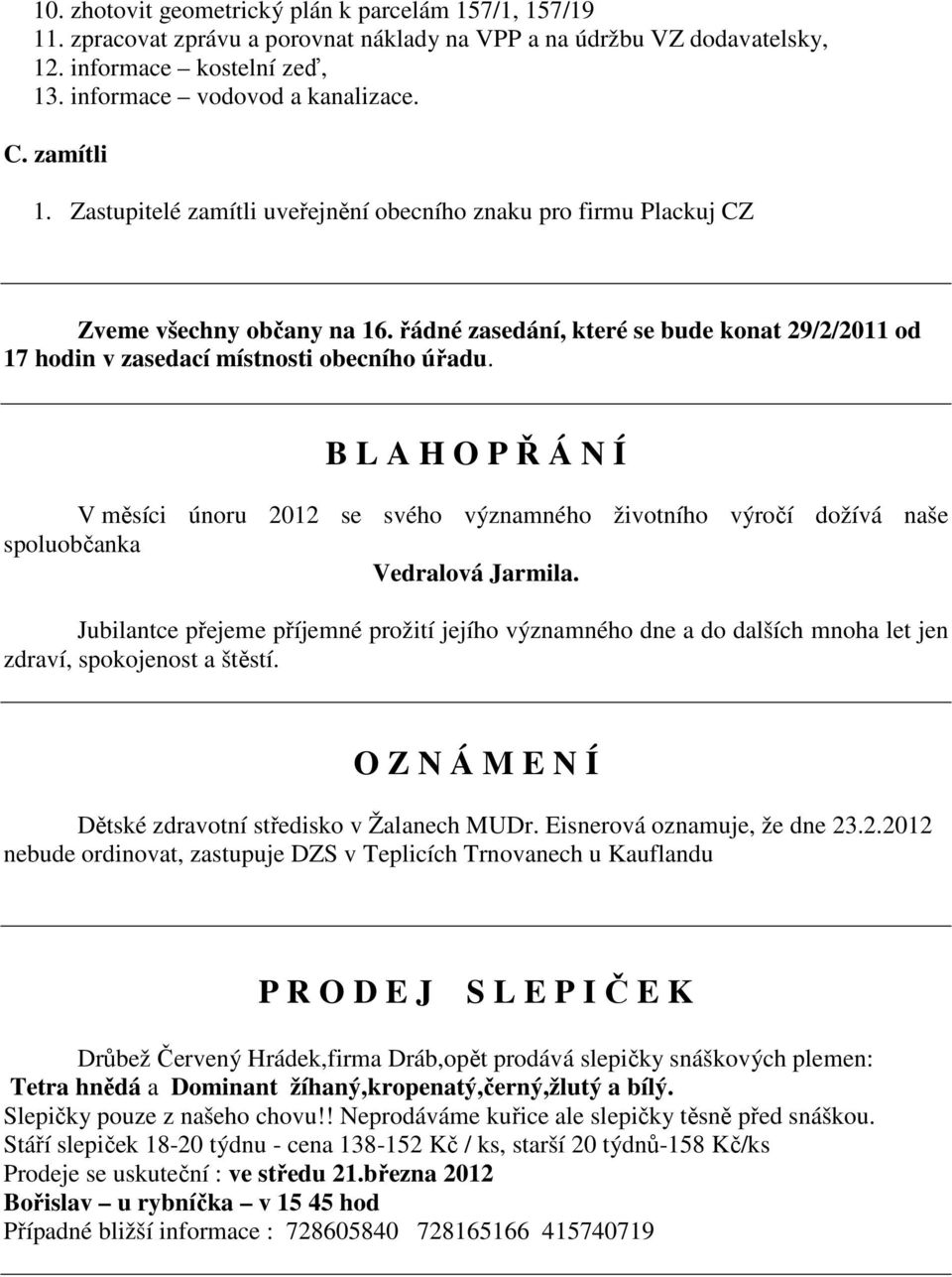 B L A H O P Ř Á N Í V měsíci únoru 2012 se svého významného životního výročí dožívá naše spoluobčanka Vedralová Jarmila.