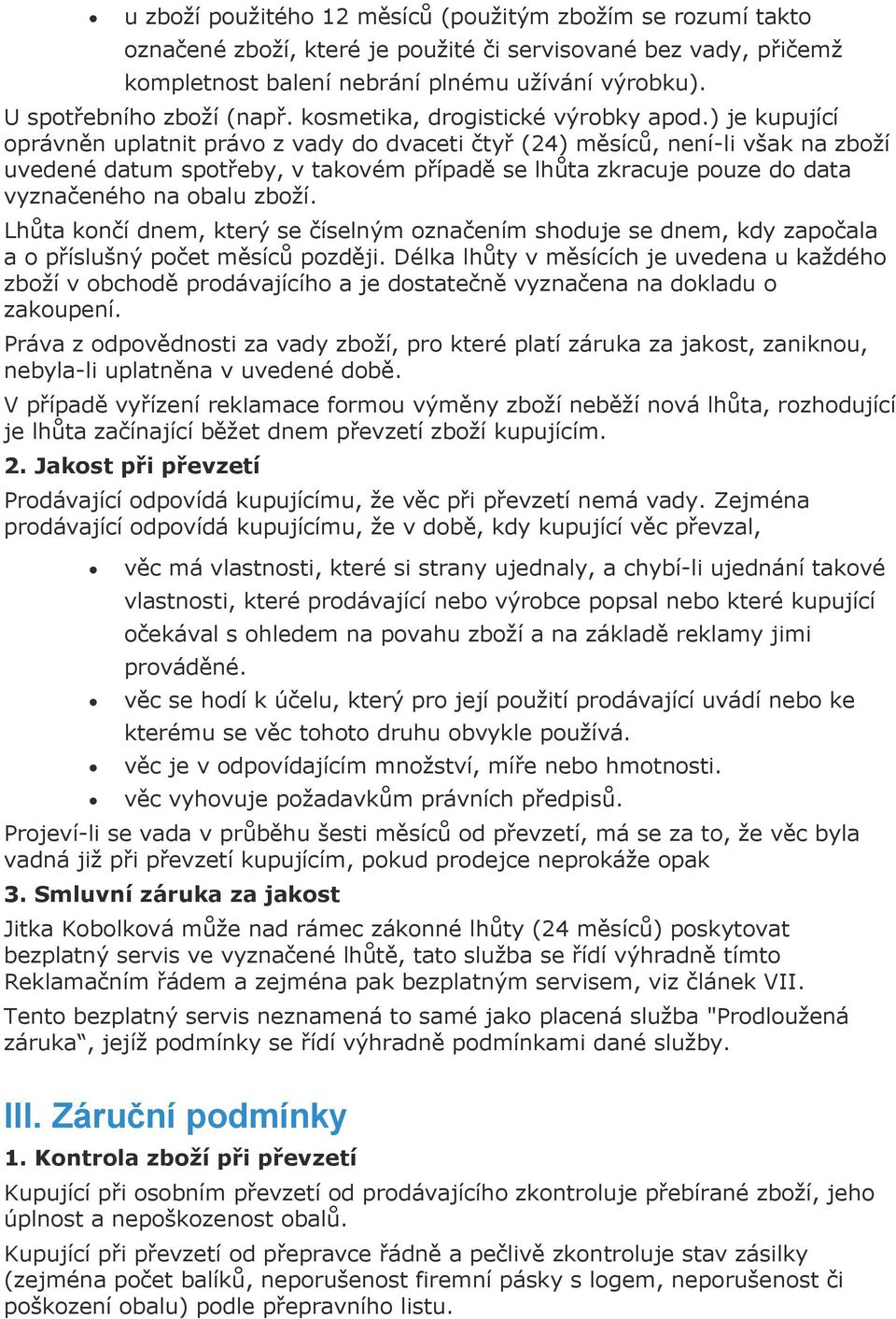 ) je kupující oprávněn uplatnit právo z vady do dvaceti čtyř (24) měsíců, není-li však na zboží uvedené datum spotřeby, v takovém případě se lhůta zkracuje pouze do data vyznačeného na obalu zboží.