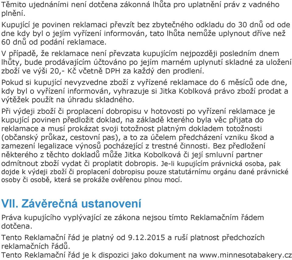 V případě, že reklamace není převzata kupujícím nejpozději posledním dnem lhůty, bude prodávajícím účtováno po jejím marném uplynutí skladné za uložení zboží ve výši 20,- Kč včetně DPH za každý den