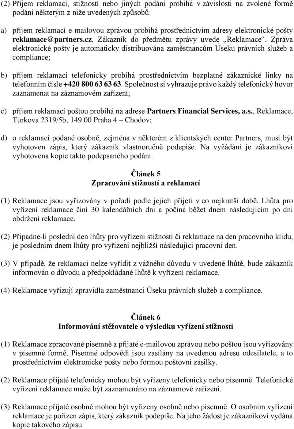 Zpráva elektronické pošty je automaticky distribuována zaměstnancům Úseku právních služeb a compliance; b) příjem reklamací telefonicky probíhá prostřednictvím bezplatné zákaznické linky na