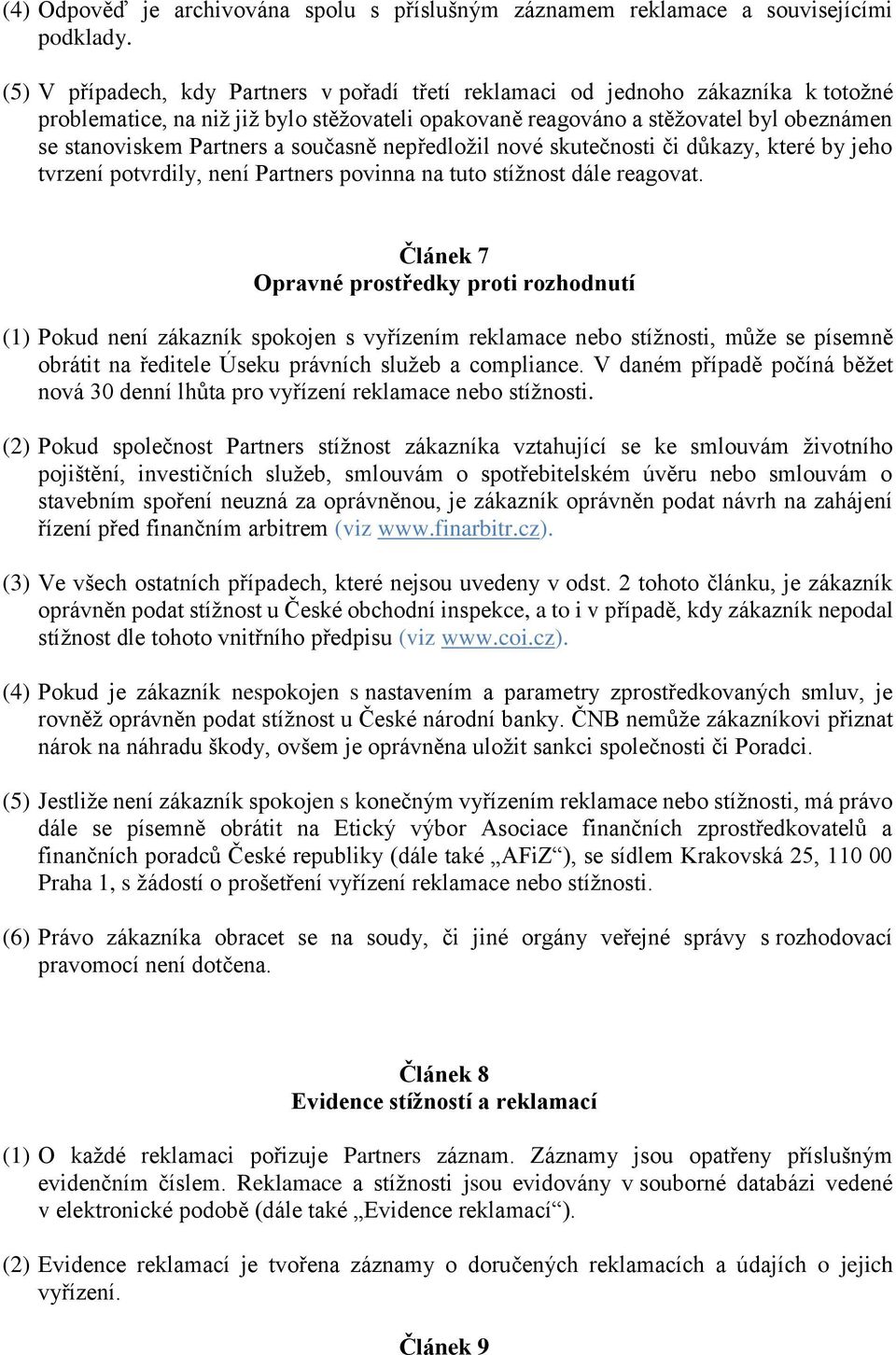 a současně nepředložil nové skutečnosti či důkazy, které by jeho tvrzení potvrdily, není Partners povinna na tuto stížnost dále reagovat.