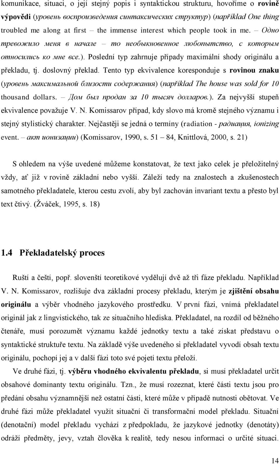 Poslední typ zahrnuje případy maximální shody originálu a překladu, tj. doslovný překlad.