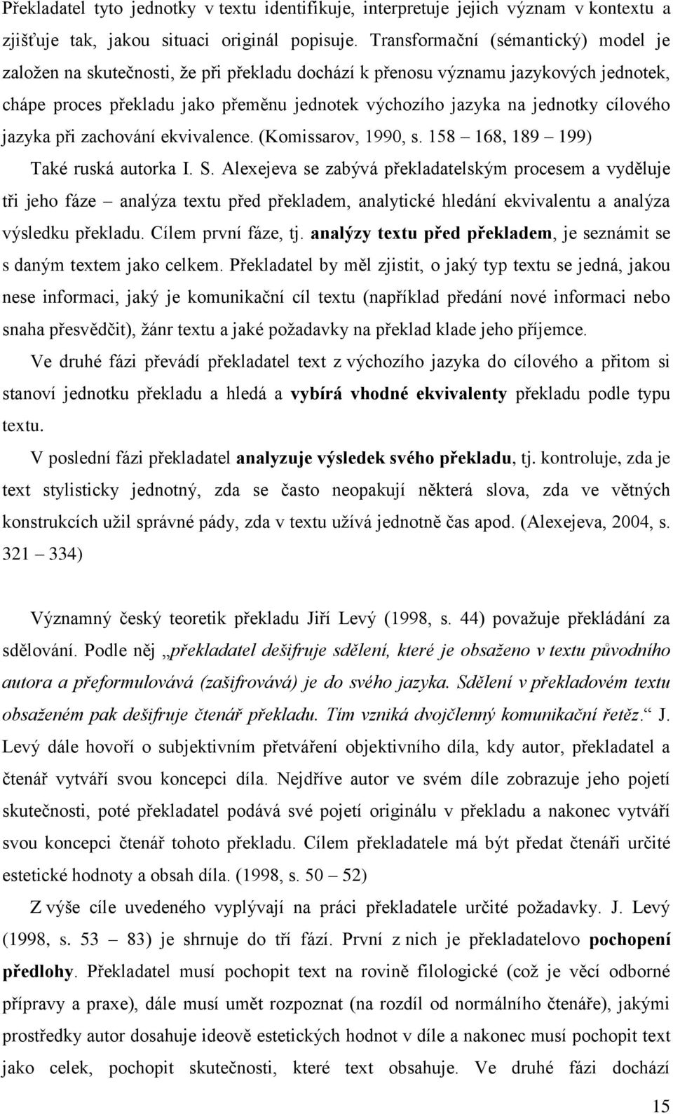 cílového jazyka při zachování ekvivalence. (Komissarov, 1990, s. 158 168, 189 199) Také ruská autorka I. S.