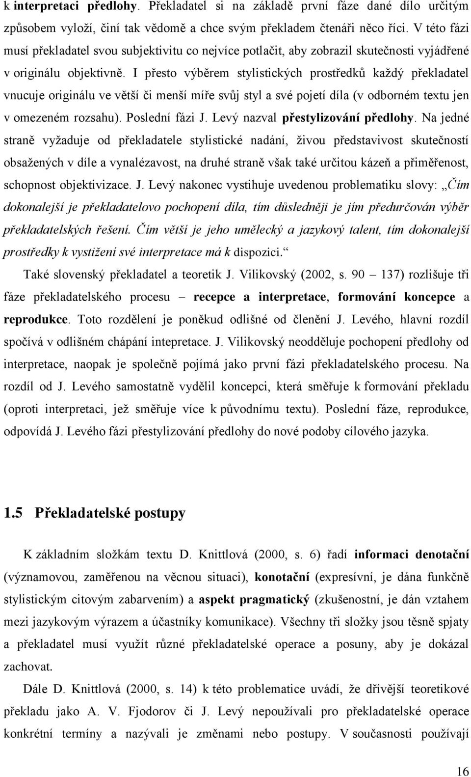 I přesto výběrem stylistických prostředků každý překladatel vnucuje originálu ve větší či menší míře svůj styl a své pojetí díla (v odborném textu jen v omezeném rozsahu). Poslední fázi J.