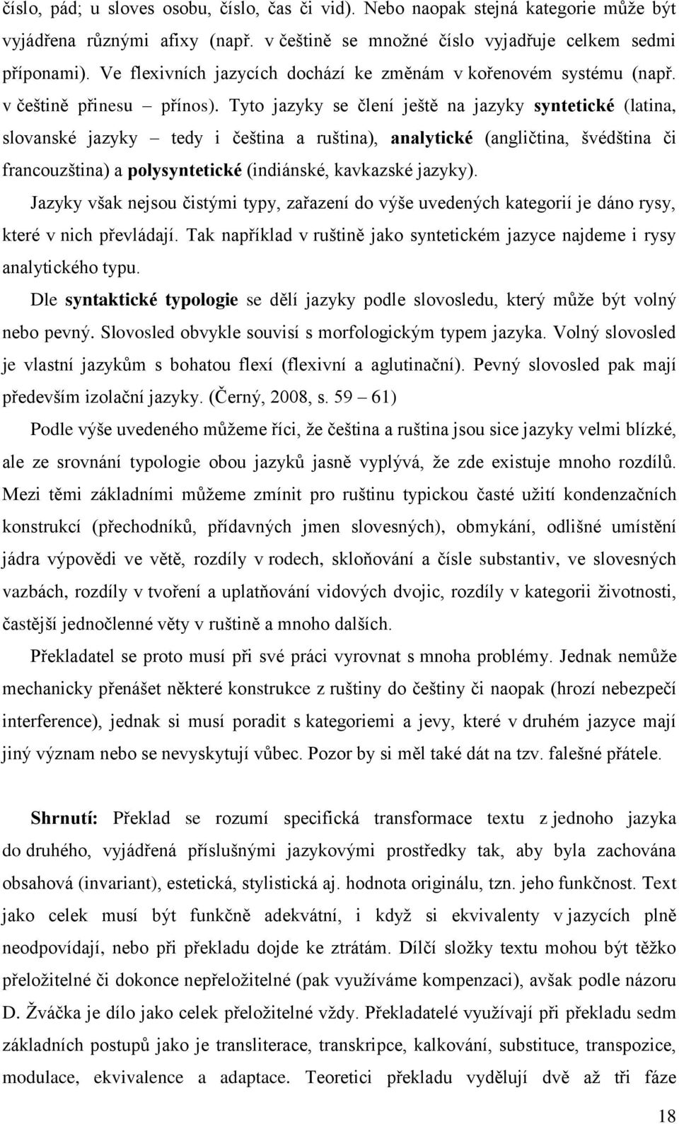 Tyto jazyky se člení ještě na jazyky syntetické (latina, slovanské jazyky tedy i čeština a ruština), analytické (angličtina, švédština či francouzština) a polysyntetické (indiánské, kavkazské jazyky).