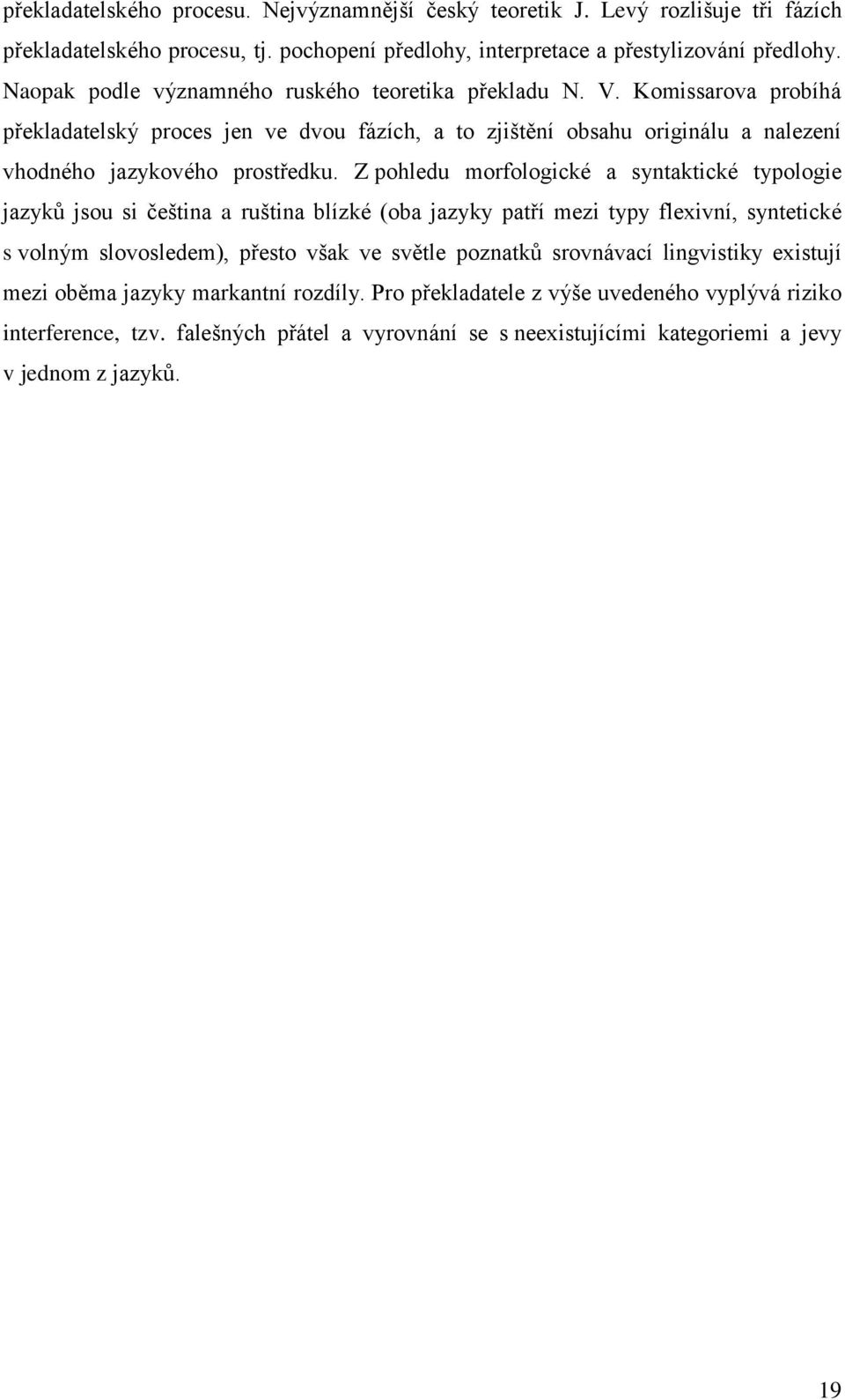 Z pohledu morfologické a syntaktické typologie jazyků jsou si čeština a ruština blízké (oba jazyky patří mezi typy flexivní, syntetické s volným slovosledem), přesto však ve světle poznatků