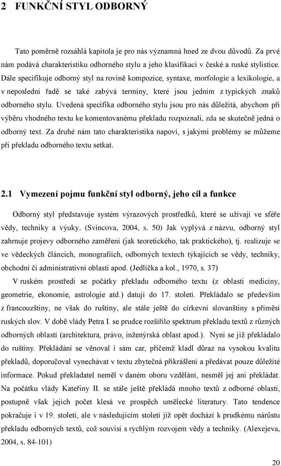 Uvedená specifika odborného stylu jsou pro nás důležitá, abychom při výběru vhodného textu ke komentovanému překladu rozpoznali, zda se skutečně jedná o odborný text.