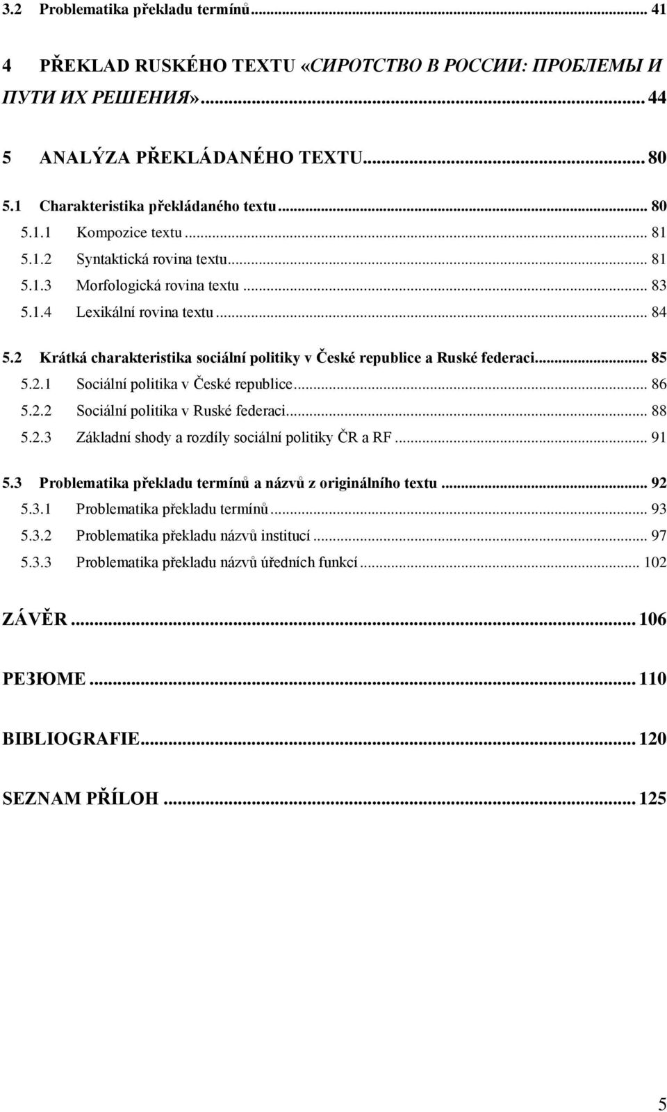 .. 85 5.2.1 Sociální politika v České republice... 86 5.2.2 Sociální politika v Ruské federaci... 88 5.2.3 Základní shody a rozdíly sociální politiky ČR a RF... 91 5.