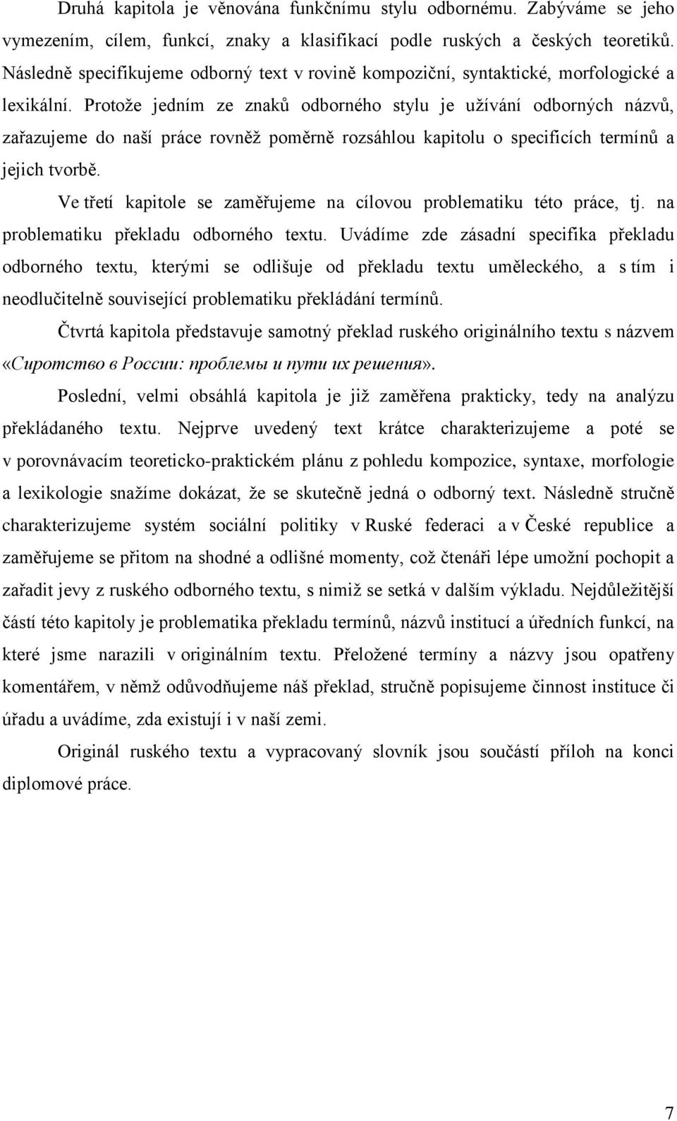 Protože jedním ze znaků odborného stylu je užívání odborných názvů, zařazujeme do naší práce rovněž poměrně rozsáhlou kapitolu o specificích termínů a jejich tvorbě.