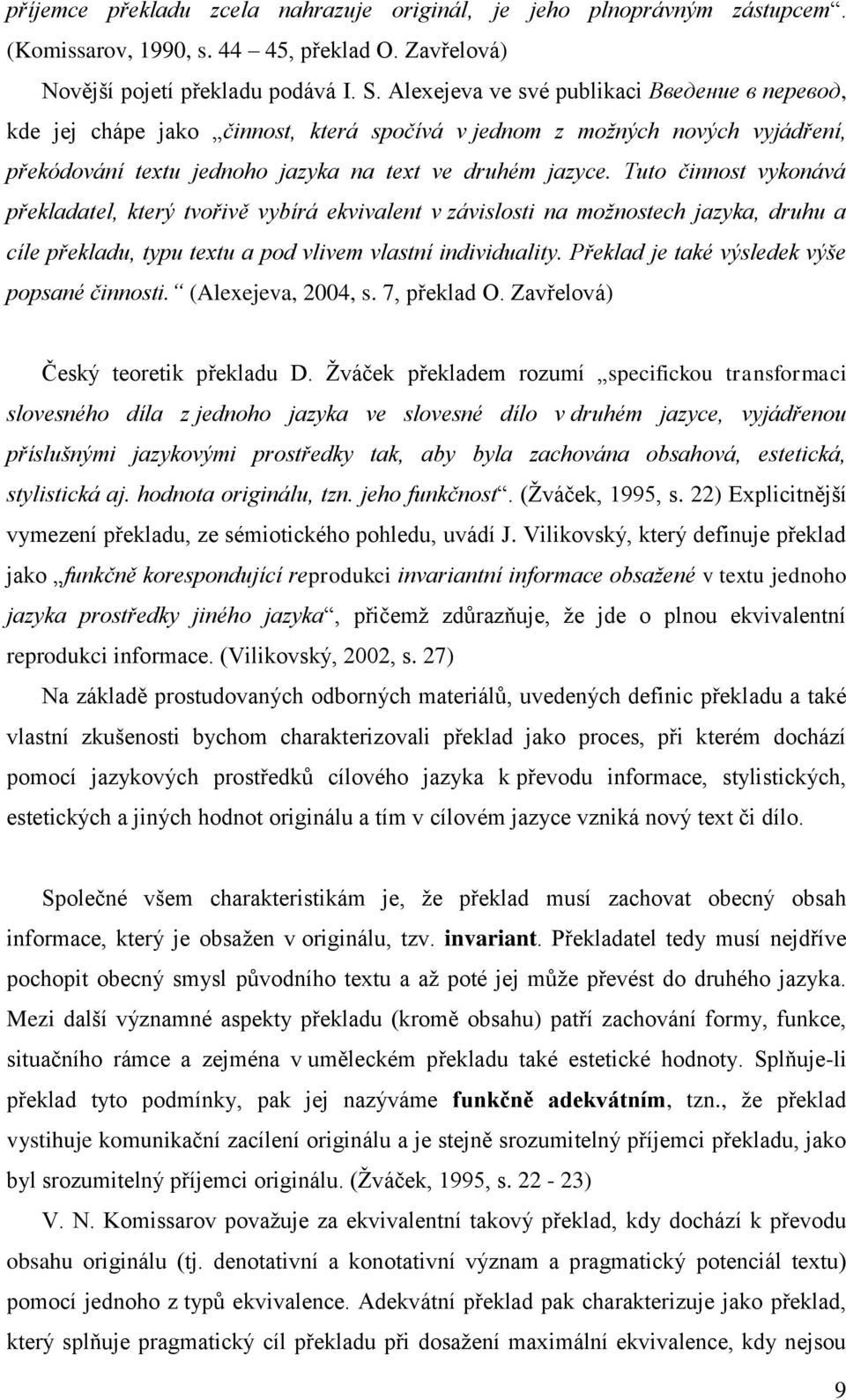 Tuto činnost vykonává překladatel, který tvořivě vybírá ekvivalent v závislosti na možnostech jazyka, druhu a cíle překladu, typu textu a pod vlivem vlastní individuality.