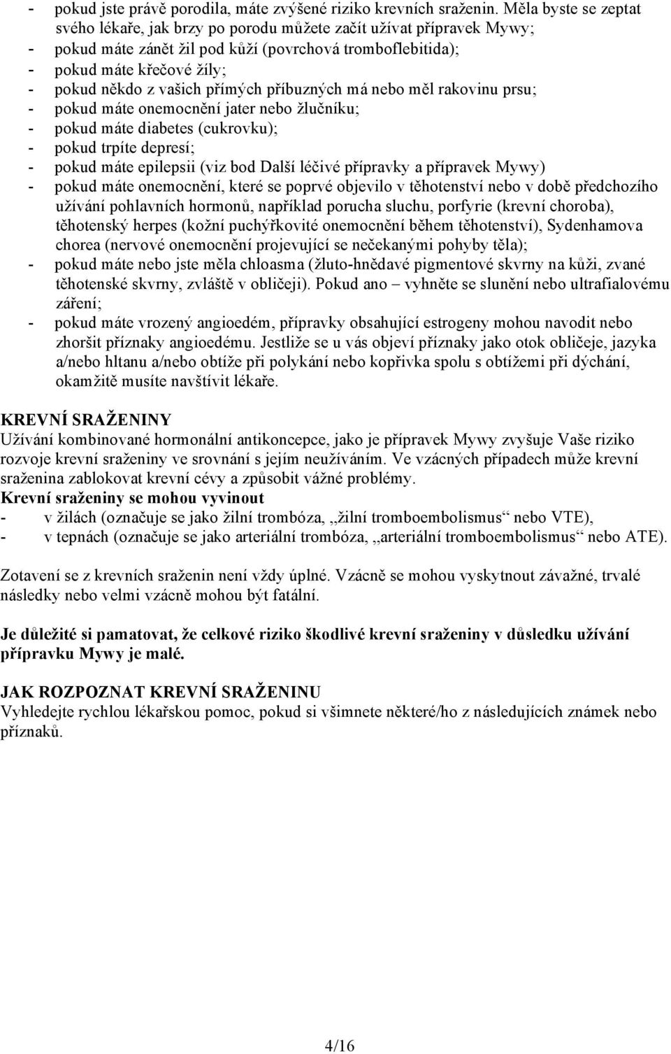 vašich přímých příbuzných má nebo měl rakovinu prsu; - pokud máte onemocnění jater nebo žlučníku; - pokud máte diabetes (cukrovku); - pokud trpíte depresí; - pokud máte epilepsii (viz bod Další