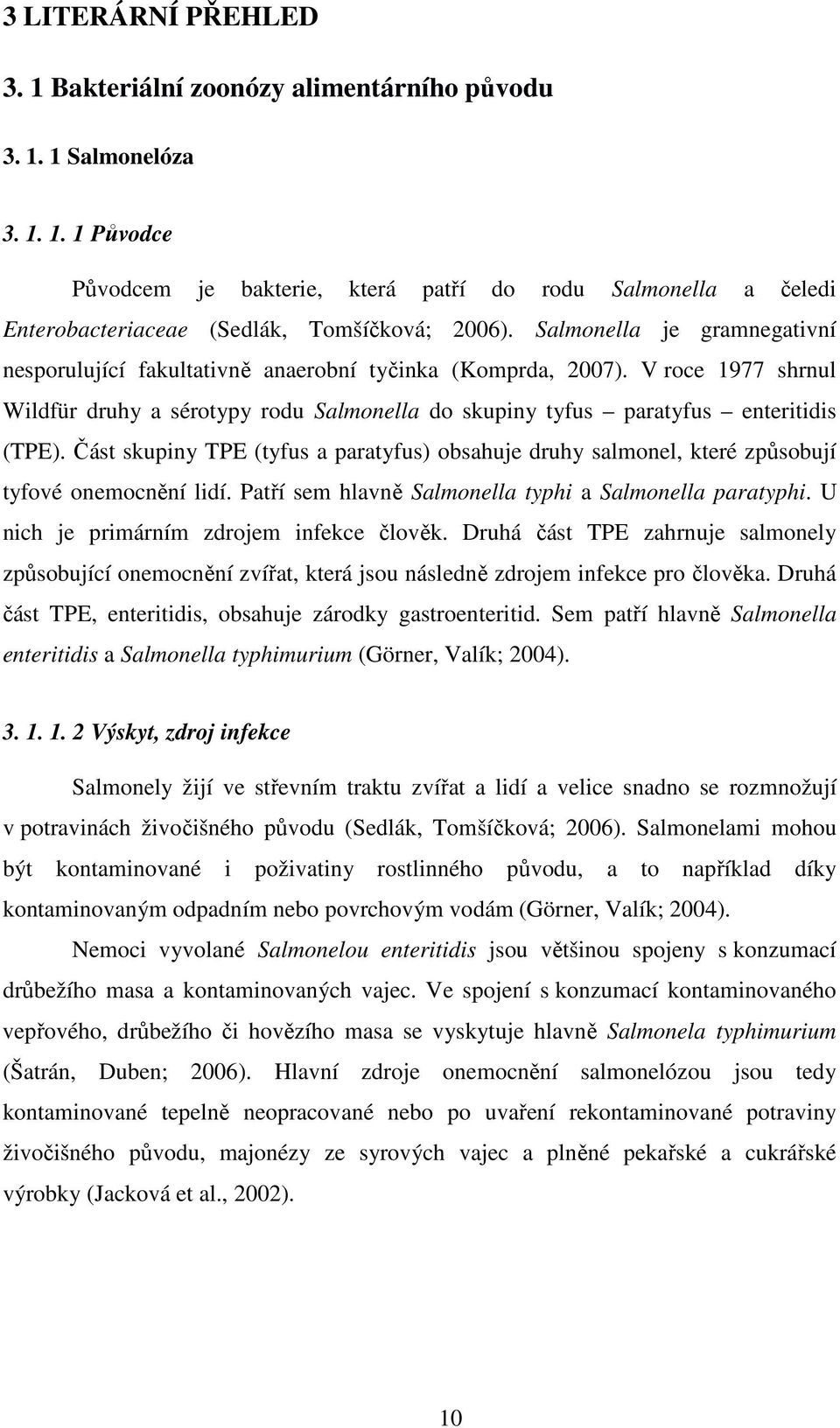 Část skupiny TPE (tyfus a paratyfus) obsahuje druhy salmonel, které způsobují tyfové onemocnění lidí. Patří sem hlavně Salmonella typhi a Salmonella paratyphi.