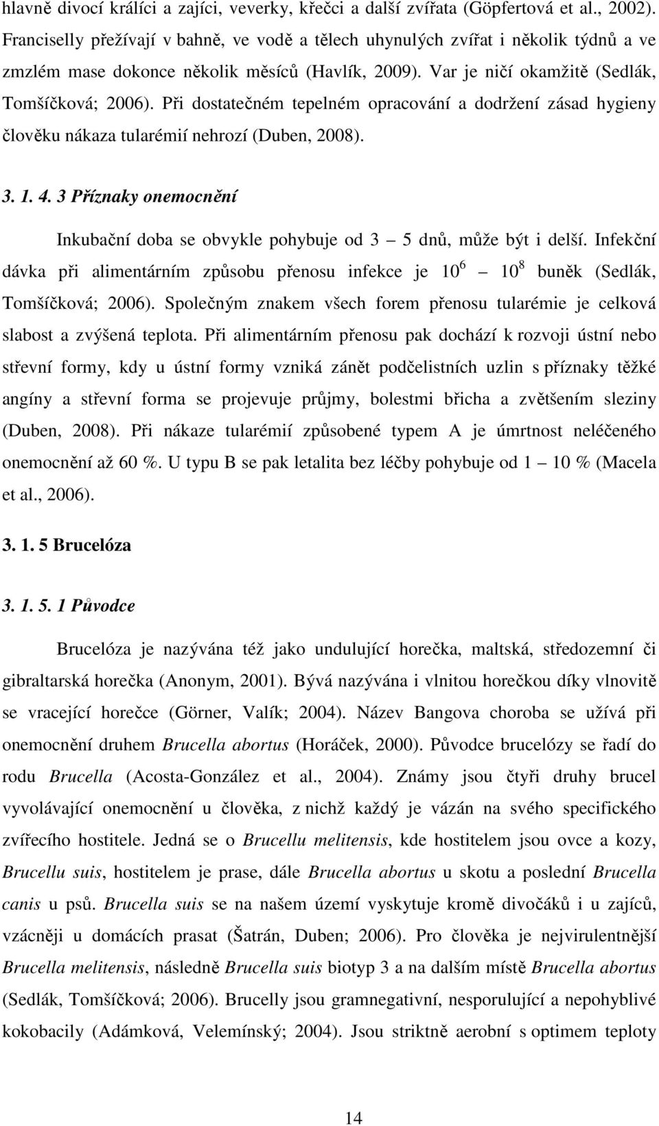 Při dostatečném tepelném opracování a dodržení zásad hygieny člověku nákaza tularémií nehrozí (Duben, 2008). 3. 1. 4.