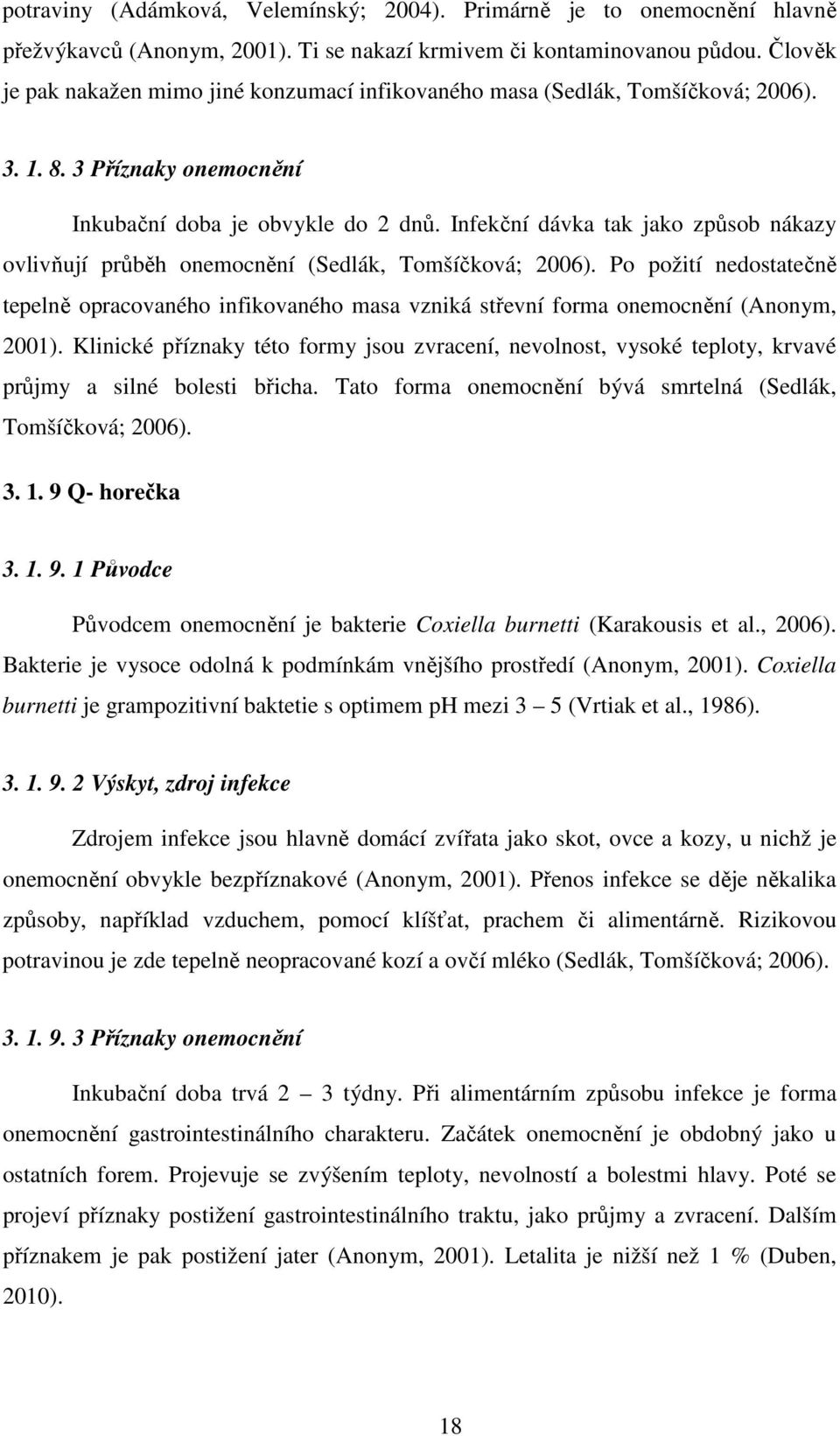 Infekční dávka tak jako způsob nákazy ovlivňují průběh onemocnění (Sedlák, Tomšíčková; 2006).