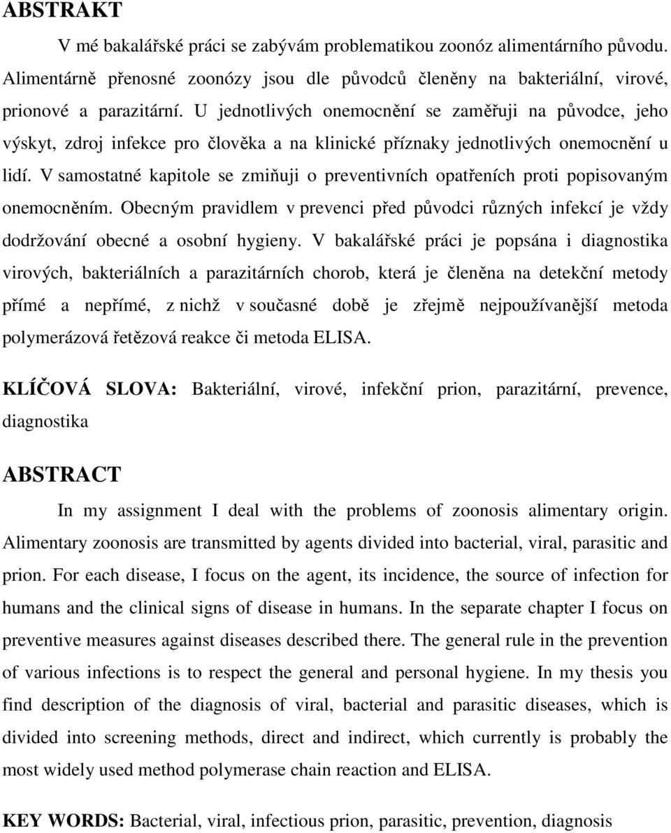 V samostatné kapitole se zmiňuji o preventivních opatřeních proti popisovaným onemocněním. Obecným pravidlem v prevenci před původci různých infekcí je vždy dodržování obecné a osobní hygieny.