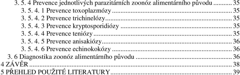 .. 35 3. 5. 4. 5 Prevence anisakiózy... 36 3. 5. 4. 6 Prevence echinokokózy... 36 3. 6 Diagnostika zoonóz alimentárního původu.