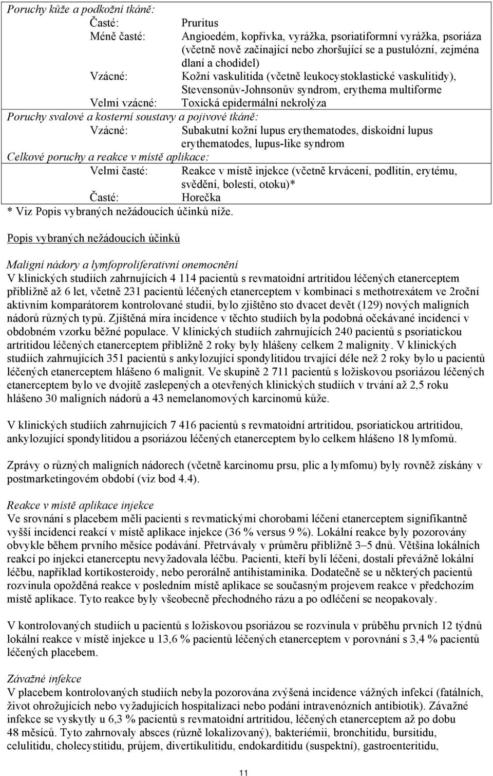 soustavy a pojivové tkáně: Vzácné: Subakutní kožní lupus erythematodes, diskoidní lupus erythematodes, lupus-like syndrom Celkové poruchy a reakce v místě aplikace: Velmi časté: Reakce v místě