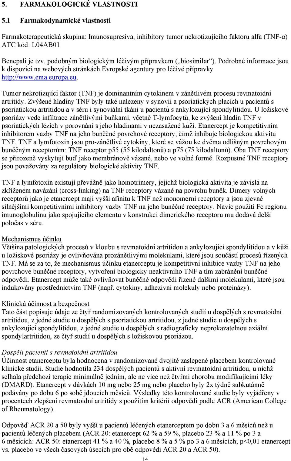 opa.eu. Tumor nekrotizující faktor (TNF) je dominantním cytokinem v zánětlivém procesu revmatoidní artritidy.