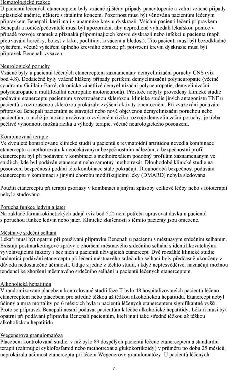 Všichni pacienti léčení přípravkem Benepali a rodiče/pečovatelé musí být upozorněni, aby neprodleně vyhledali lékařskou pomoc v případě rozvoje známek a příznaků připomínajících krevní dyskrazii nebo