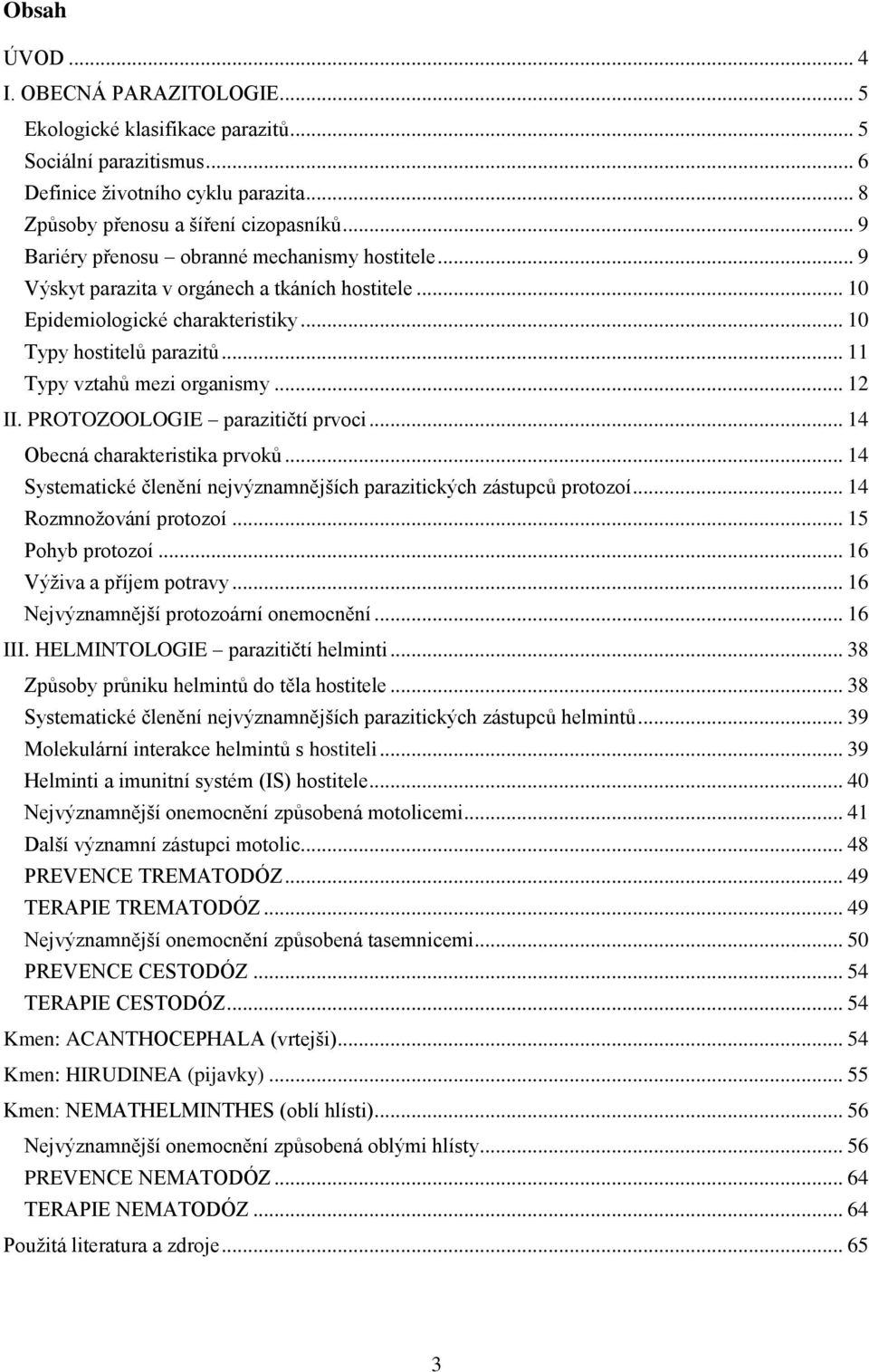 .. 11 Typy vztahů mezi organismy... 12 II. PROTOZOOLOGIE parazitičtí prvoci... 14 Obecná charakteristika prvoků... 14 Systematické členění nejvýznamnějších parazitických zástupců protozoí.