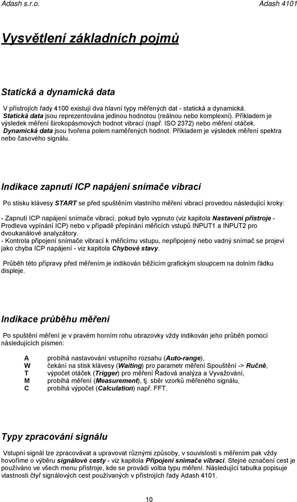 Dynamická data jsou tvořena polem naměřených hodnot. Příkladem je výsledek měření spektra nebo časového signálu.