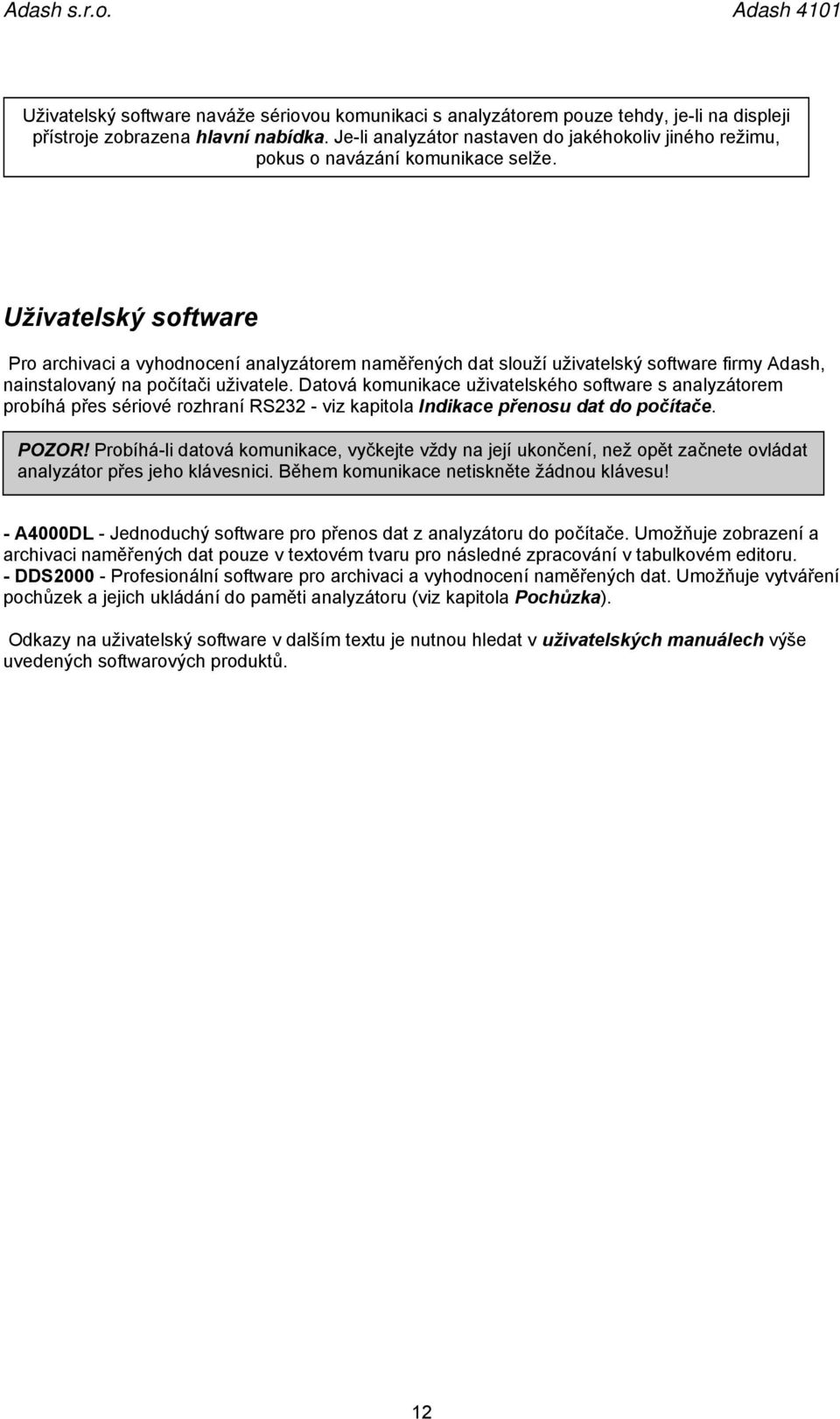 Uživatelský software Pro archivaci a vyhodnocení analyzátorem naměřených dat slouží uživatelský software firmy Adash, nainstalovaný na počítači uživatele.