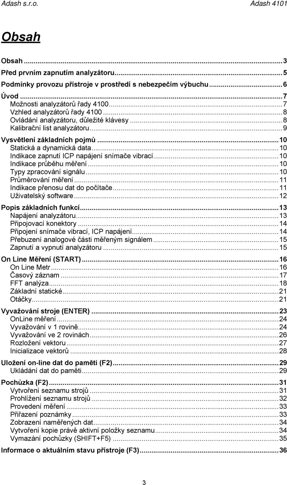 ..10 Indikace průběhu měření...10 Typy zpracování signálu...10 Průměrování měření...11 Indikace přenosu dat do počítače...11 Uživatelský software...12 Popis základních funkcí...13 Napájení analyzátoru.