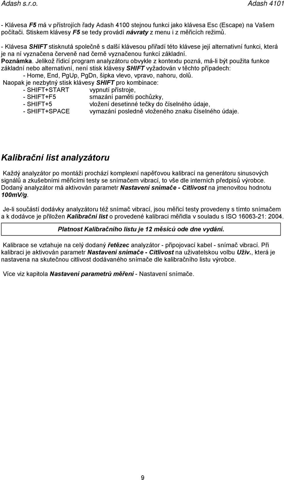 Jelikož řídicí program analyzátoru obvykle z kontextu pozná, má-li být použita funkce základní nebo alternativní, není stisk klávesy SHIFT vyžadován v těchto případech: - Home, End, PgUp, PgDn, šipka