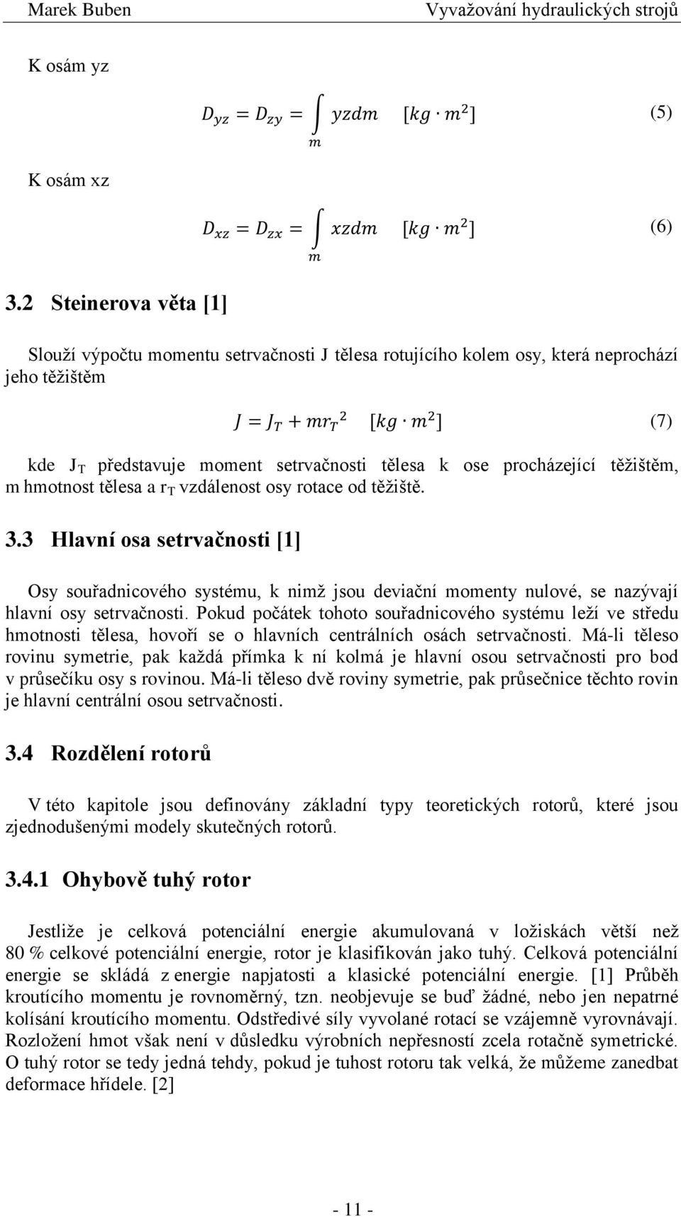 hmotnost tělesa a r T vzdálenost osy rotace od těžiště. 3.3 Hlavní osa setrvačnosti [1] Osy souřadnicového systému, k nimž jsou deviační momenty nulové, se nazývají hlavní osy setrvačnosti.