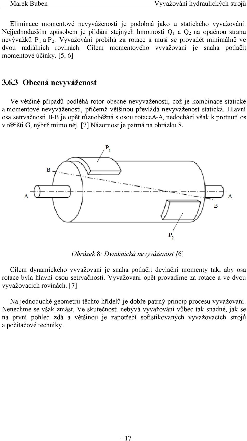 3.6.3 Obecná nevyváženost Ve většině případů podléhá rotor obecné nevyváženosti, což je kombinace statické a momentové nevyváženosti, přičemž většinou převládá nevyváženost statická.