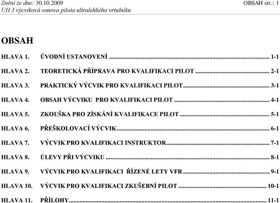 OBSAH VÝCVIKU PRO KVALIFIKACI PILOT... 4-1 HLAVA 5. ZKOUŠKA PRO ZÍSKÁNÍ KVALIFIKACE PILOT... 5-1 HLAVA 6. PŘEŠKOLOVACÍ VÝCVIK... 6-1 HLAVA 7.