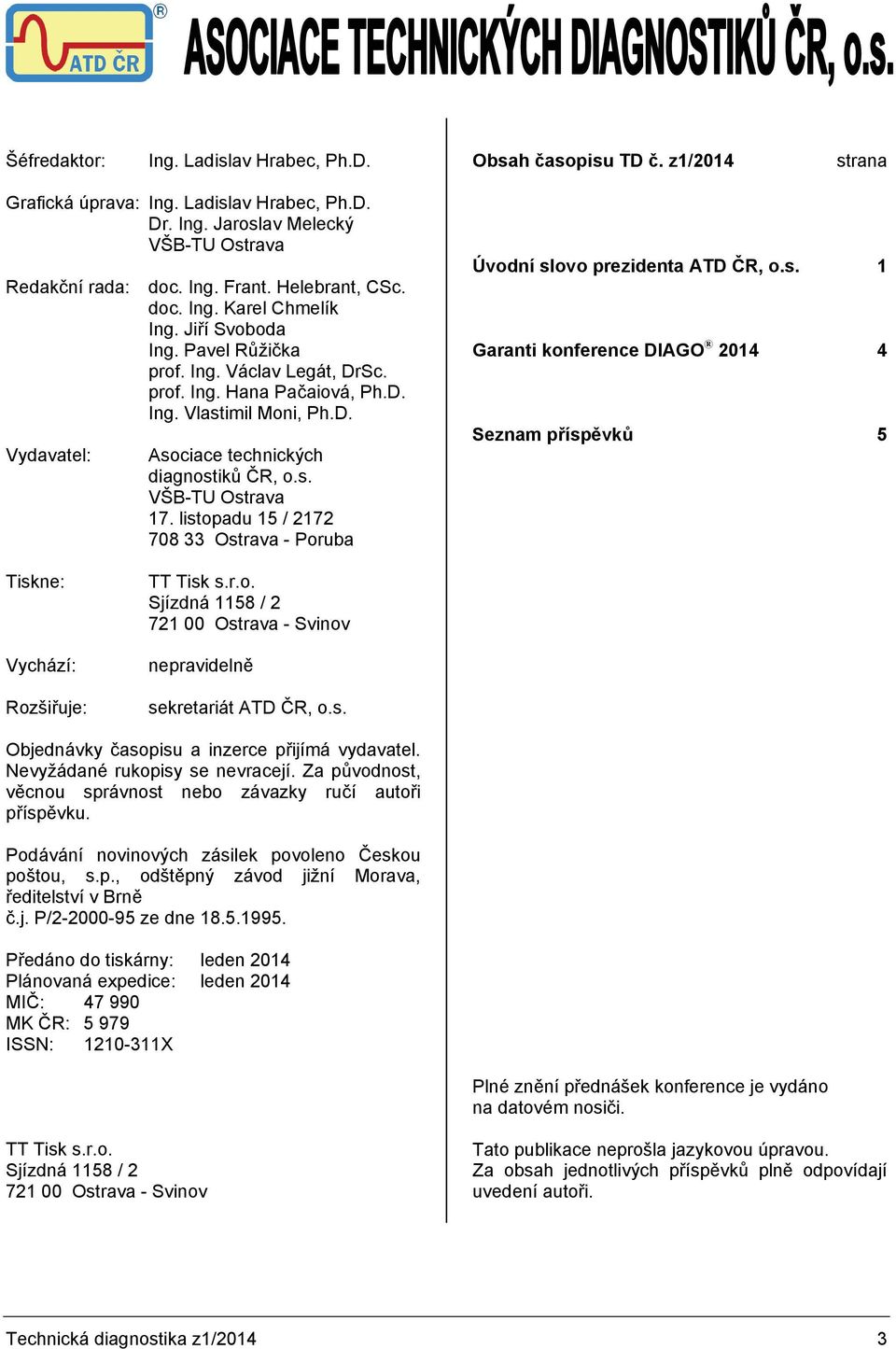 s. VŠB-TU Ostrava 17. listopadu 15 / 2172 708 33 Ostrava - Poruba Úvodní slovo prezidenta ATD ČR, o.s. 1 Garanti konference DIAGO 2014 4 Seznam příspěvků 5 Tiskne: Vychází: Rozšiřuje: TT Tisk s.r.o. Sjízdná 1158 / 2 721 00 Ostrava - Svinov nepravidelně sekretariát ATD ČR, o.