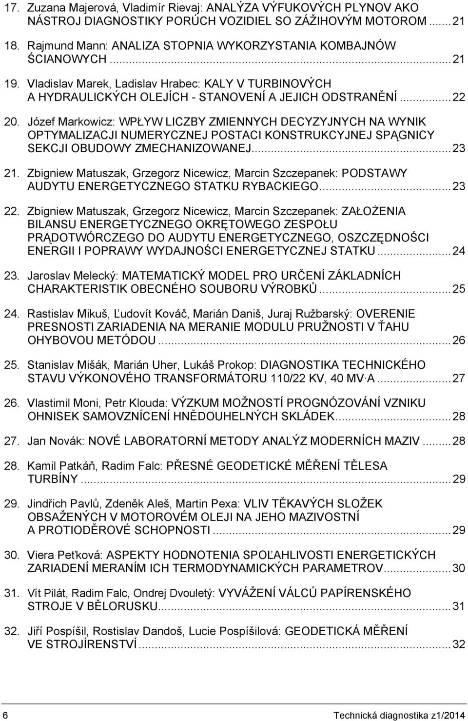 Józef Markowicz: WPŁYW LICZBY ZMIENNYCH DECYZYJNYCH NA WYNIK OPTYMALIZACJI NUMERYCZNEJ POSTACI KONSTRUKCYJNEJ SPĄGNICY SEKCJI OBUDOWY ZMECHANIZOWANEJ... 23 21.