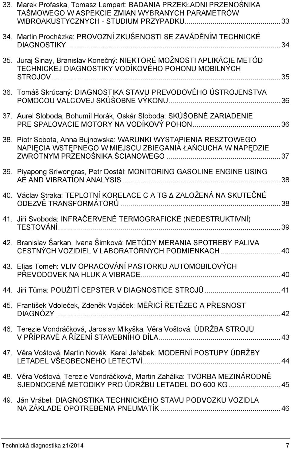 Juraj Sinay, Branislav Konečný: NIEKTORÉ MOŽNOSTI APLIKÁCIE METÓD TECHNICKEJ DIAGNOSTIKY VODÍKOVÉHO POHONU MOBILNÝCH STROJOV... 35 36.