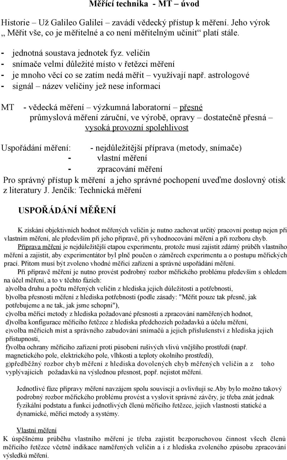 astrologové - sigál ázev veličiy jež ese iformaci MT - vědecká měřeí výzkumá laboratorí přesé průmyslová měřeí záručí, ve výrobě, opravy dostatečě přesá vysoká provozí spolehlivost Uspořádáí měřeí: -