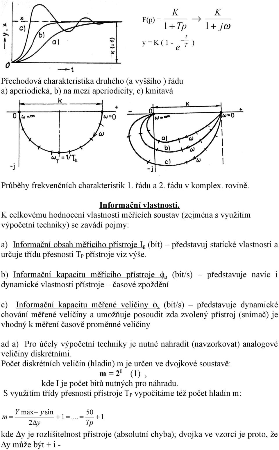 K celkovému hodoceí vlastostí měřících soustav (zejméa s využitím výpočetí techiky) se zavádí pojmy: a) Iformačí obsah měřícího přístroje I p (bit) představuj statické vlastosti a určuje třídu