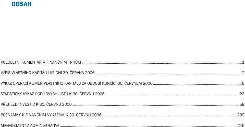 ..8 STATISTICKÝ VÝKAZ PODÍLOVÝCH LISTŮ K 30. ČERVNU 2006... 23 Přehled investic k 30.