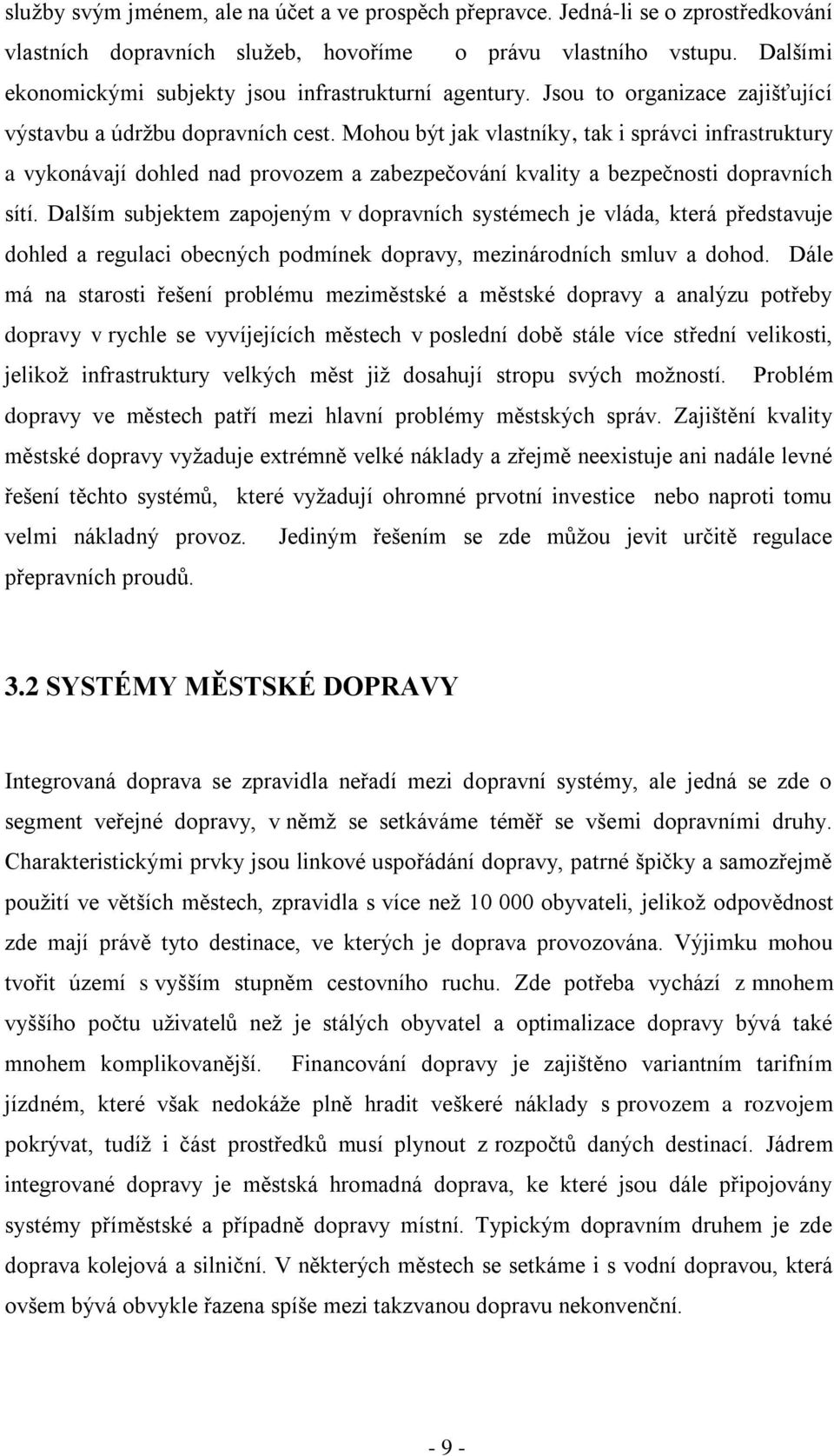 Mohou být jak vlastníky, tak i správci infrastruktury a vykonávají dohled nad provozem a zabezpečování kvality a bezpečnosti dopravních sítí.