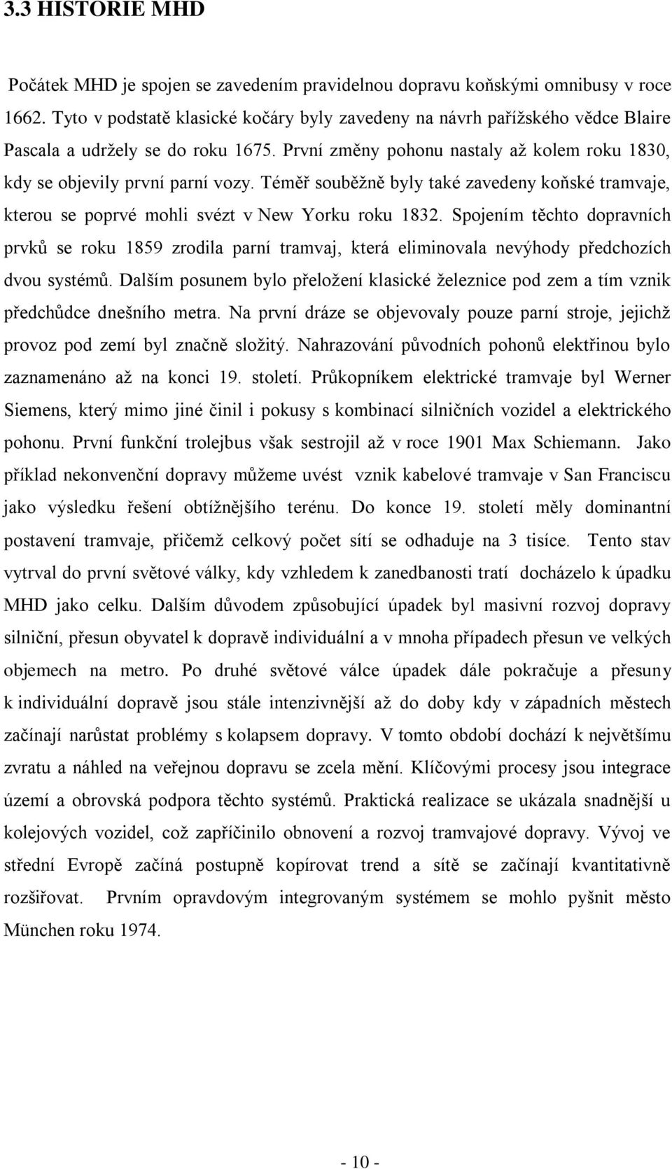 Téměř souběţně byly také zavedeny koňské tramvaje, kterou se poprvé mohli svézt v New Yorku roku 1832.