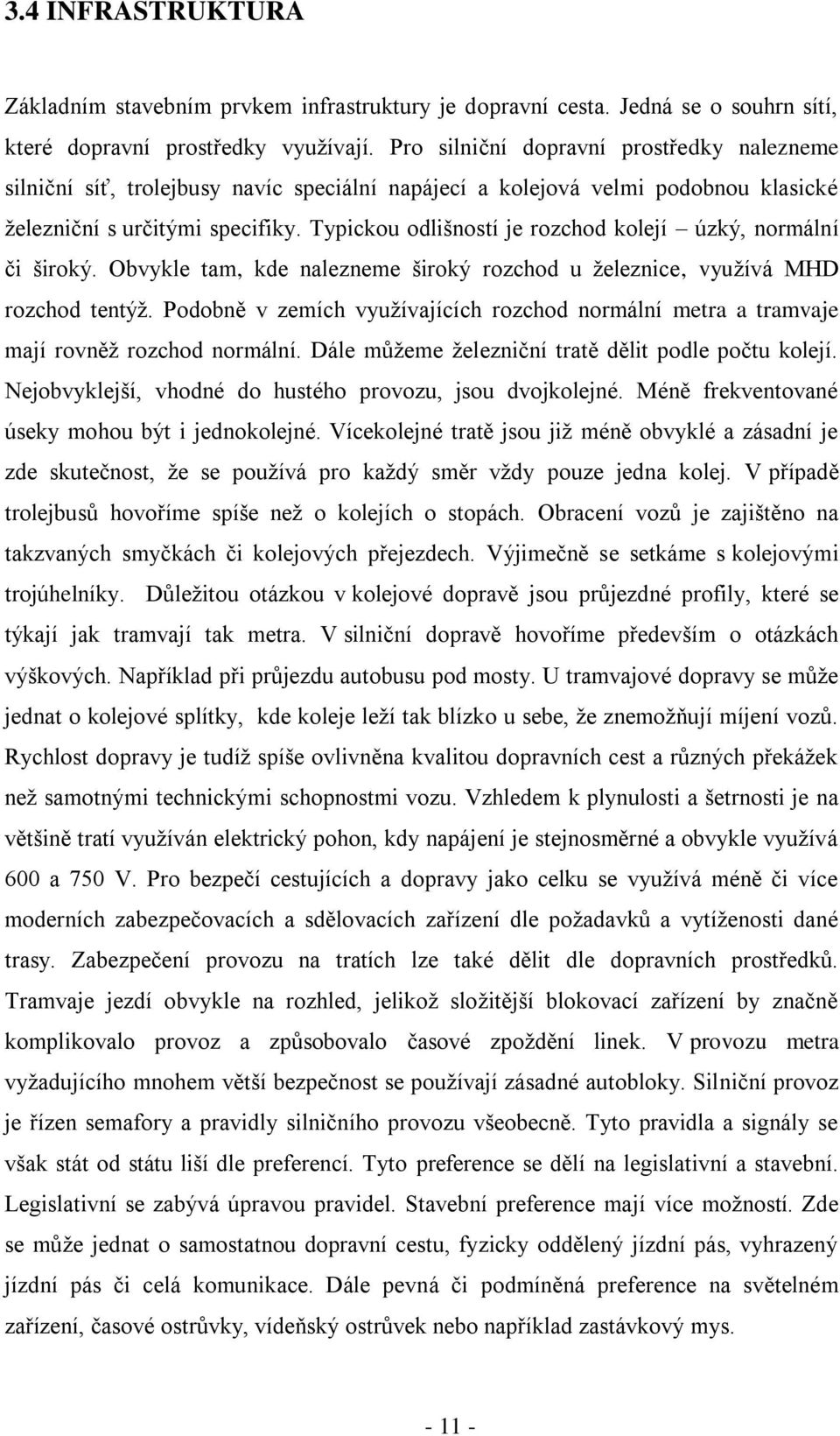 Typickou odlišností je rozchod kolejí úzký, normální či široký. Obvykle tam, kde nalezneme široký rozchod u ţeleznice, vyuţívá MHD rozchod tentýţ.