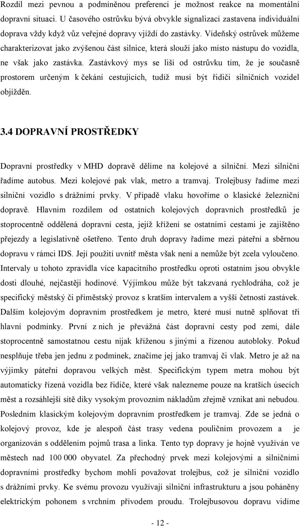 Vídeňský ostrůvek můţeme charakterizovat jako zvýšenou část silnice, která slouţí jako místo nástupu do vozidla, ne však jako zastávka.