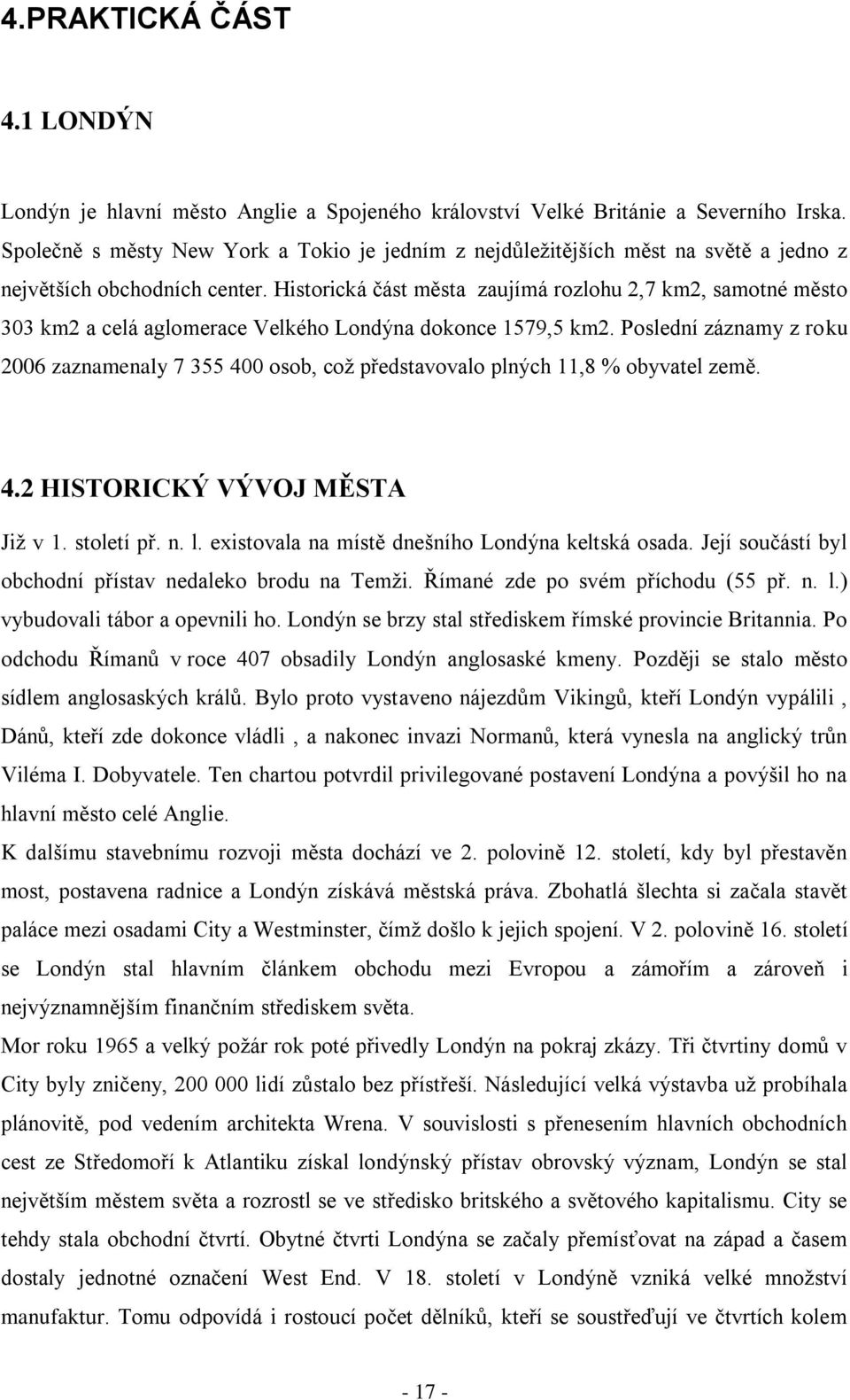 Historická část města zaujímá rozlohu 2,7 km2, samotné město 303 km2 a celá aglomerace Velkého Londýna dokonce 1579,5 km2.