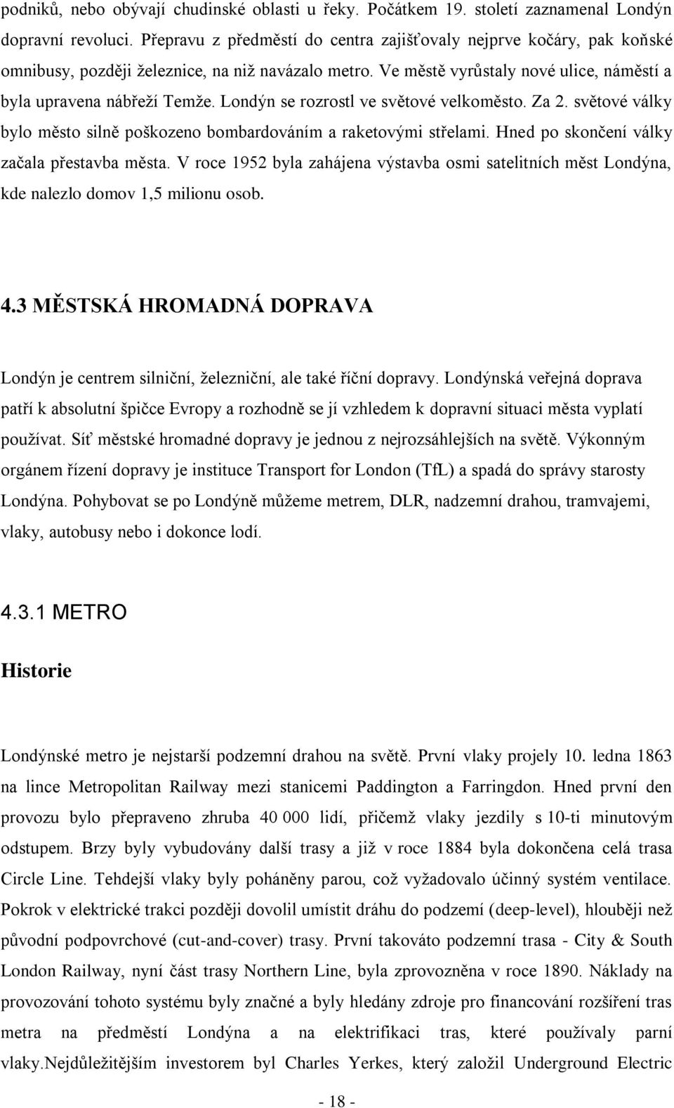 Londýn se rozrostl ve světové velkoměsto. Za 2. světové války bylo město silně poškozeno bombardováním a raketovými střelami. Hned po skončení války začala přestavba města.