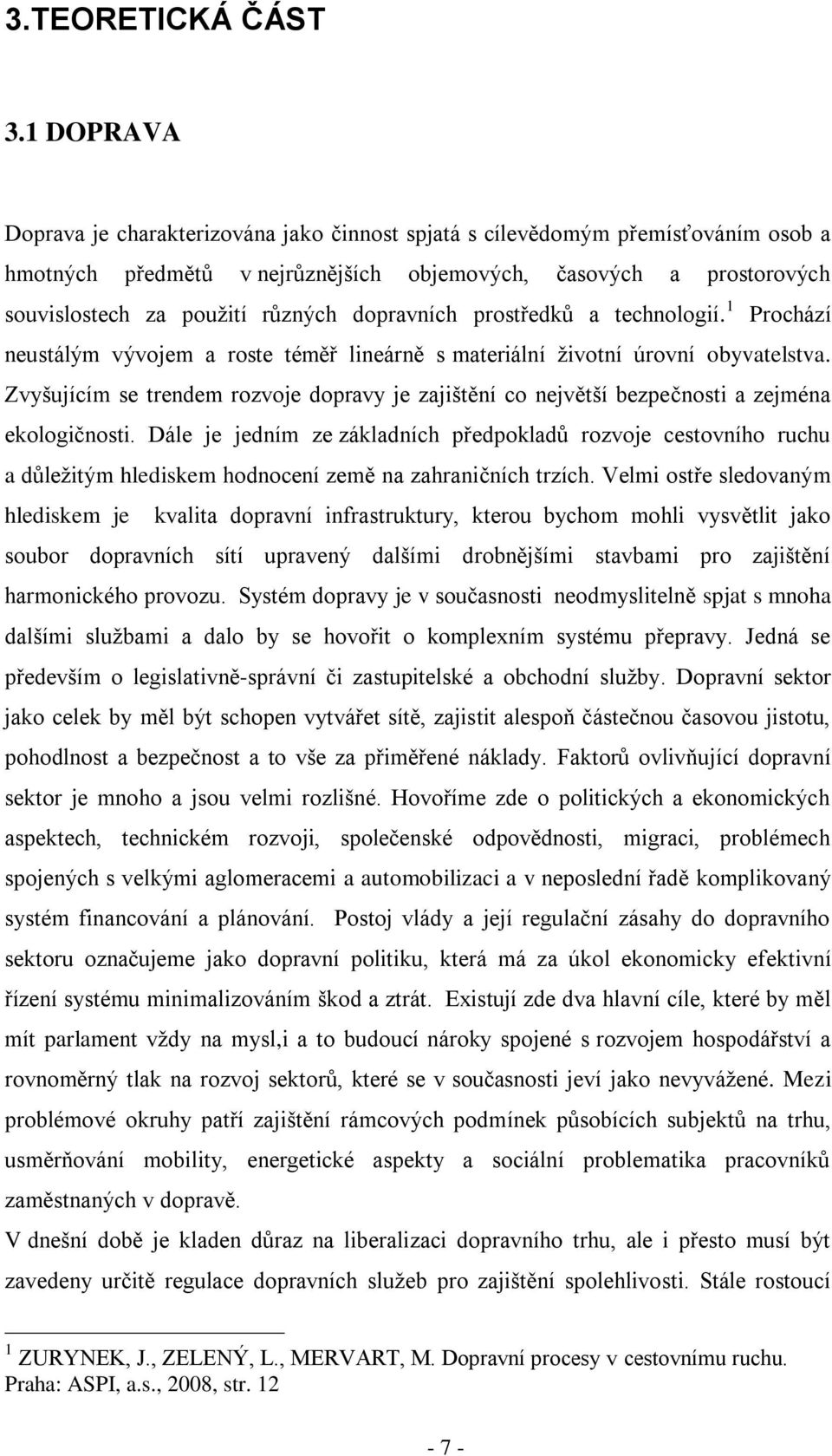 dopravních prostředků a technologií. 1 Prochází neustálým vývojem a roste téměř lineárně s materiální ţivotní úrovní obyvatelstva.