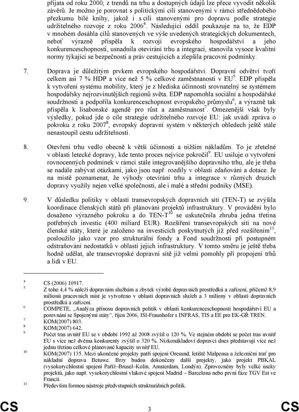 Následující oddíl poukazuje na to, že EDP v mnohém dosáhla cílů stanovených ve výše uvedených strategických dokumentech, neboť výrazně přispěla k rozvoji evropského hospodářství a jeho