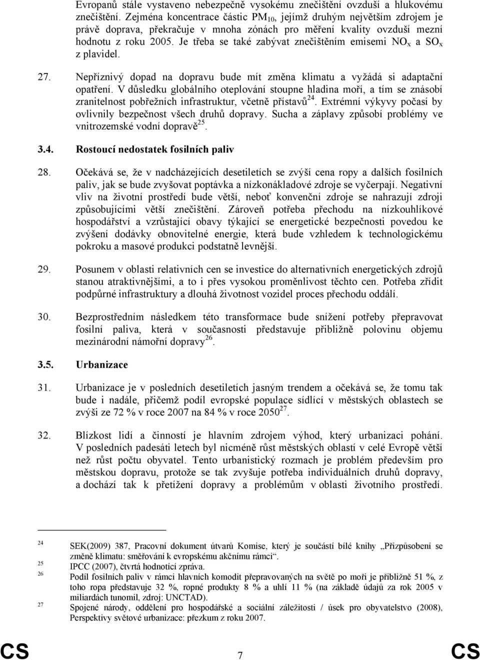 Je třeba se také zabývat znečištěním emisemi NO x a SO x z plavidel. 27. Nepříznivý dopad na dopravu bude mít změna klimatu a vyžádá si adaptační opatření.