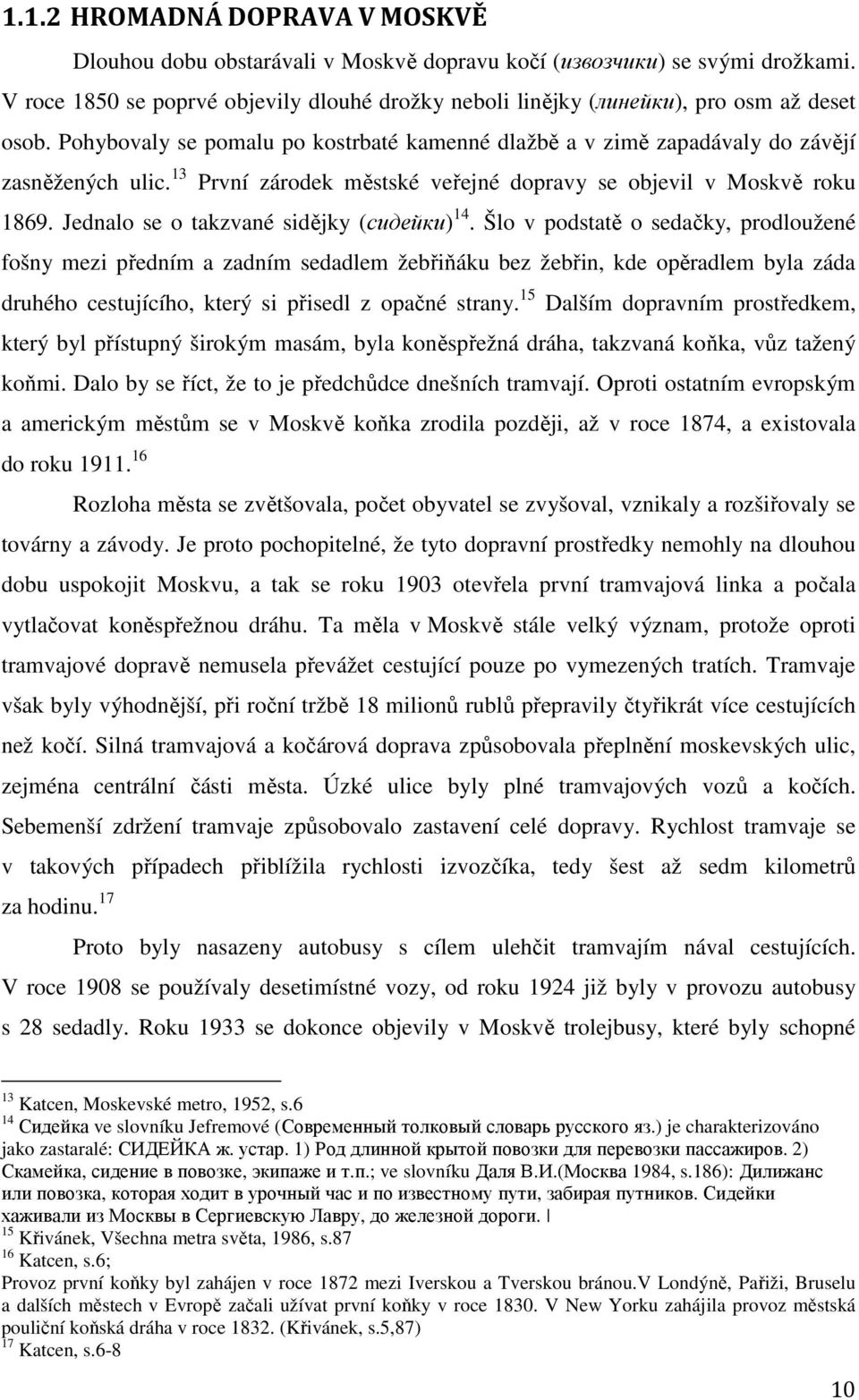 13 První zárodek městské veřejné dopravy se objevil v Moskvě roku 1869. Jednalo se o takzvané sidějky (сидейки) 14.